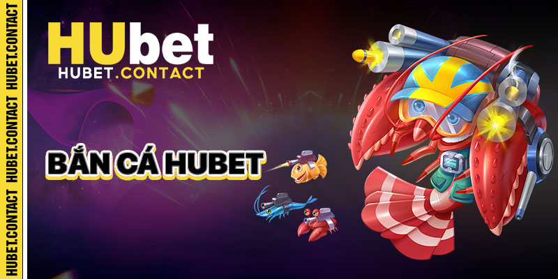 Bắn Cá Hubet – Trò Chơi Giải Trí Hấp Dẫn và Cơ Hội Thắng Lớn - Na77