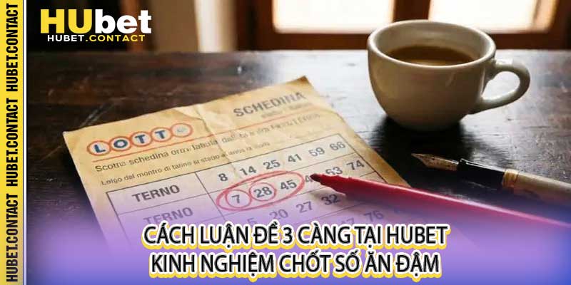 Cách Luận Đề 3 Càng Tại Hubet - Kinh Nghiệm Chốt Số Ăn Đậm - Na77