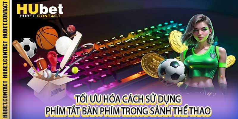 Cách Sử Dụng Phím Tắt Bàn Phím Tại Hubet - Chốt Kèo Siêu Tốc - Na77