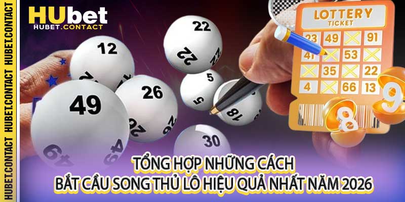 Cách Bắt Cầu Song Thủ Lô Hubet - Bí Quyết Chốt Số Bất Bại - Na77