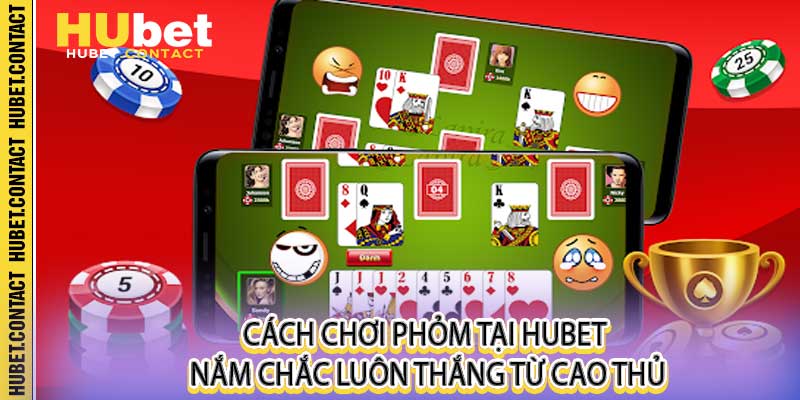 Cách Chơi Bài Phỏm Hubet - Nắm Chắc Luôn Thắng Từ Cao Thủ - Na77