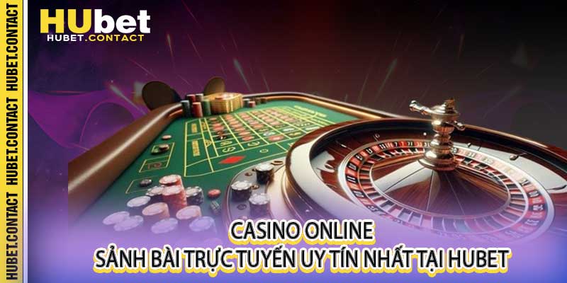 Casino Online - Sảnh Bài Trực Tuyến Uy Tín Nhất Tại Hubet - Na77