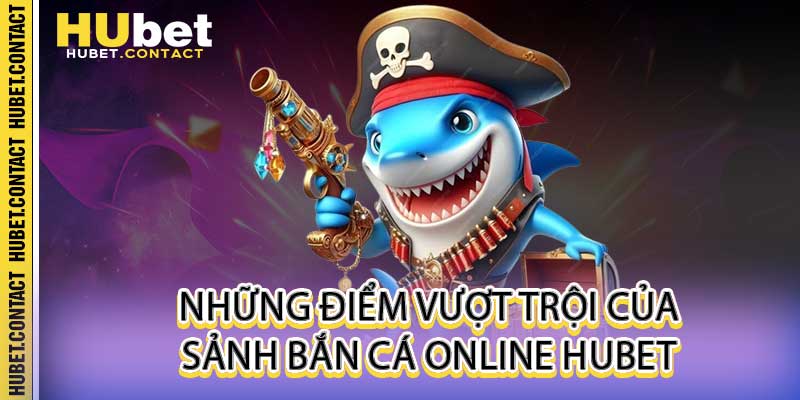 Bắn Cá Online - Sảnh Game Đổi Thưởng Đồ Họa 3D Đẹp Tại Hubet - Na77