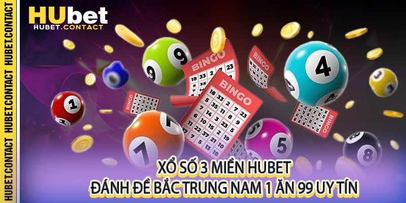 Xổ Số 3 Miền Hubet - Đánh Đề Bắc Trung Nam 1 Ăn 99 Uy Tín - Na77