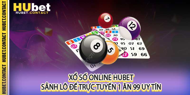 Xổ Số Online Hubet - Sảnh Lô Đề Trực Tuyến 1 Ăn 99 Uy Tín - Na77