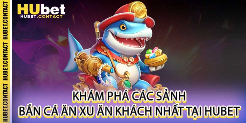 Bắn Cá Ăn Xu - Cổng Game Đổi Thưởng Uy Tín Đồ Họa 3D Hubet - Na77