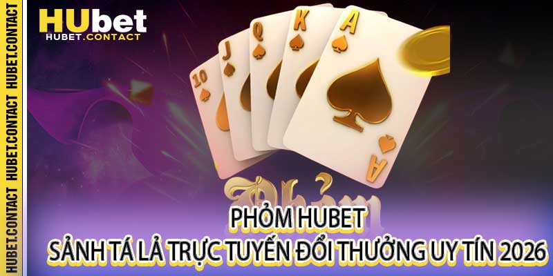 Phỏm Hubet - Sảnh Tá Lả Trực Tuyến Đổi Thưởng Uy Tín 2026 - Na77