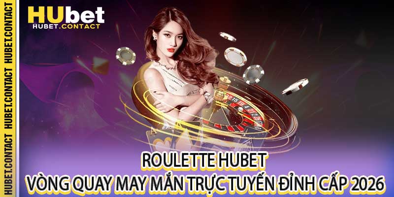 Roulette Hubet - Vòng Quay May Mắn Trực Tuyến Đỉnh Cấp 2026 - Na77